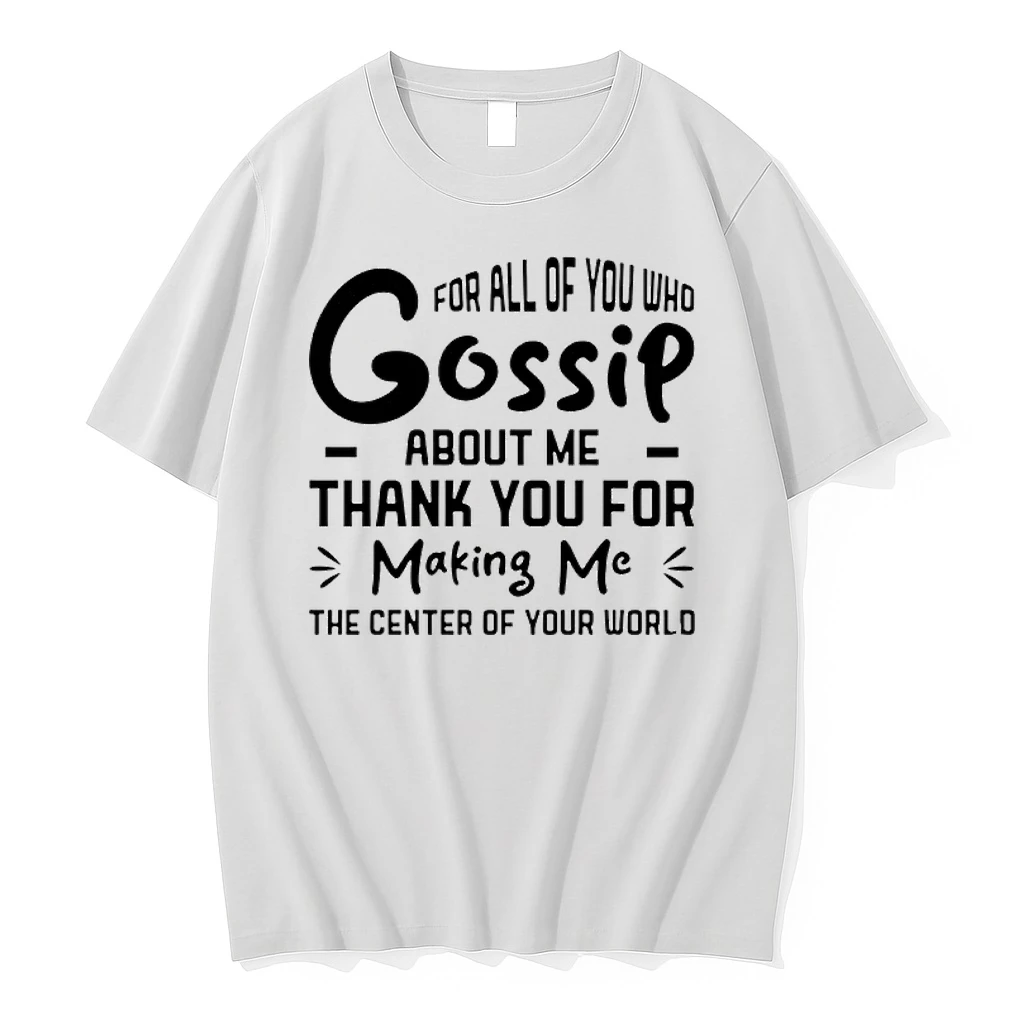 For All Of You Who Gossip About Me Thank You For Making Me Shirts