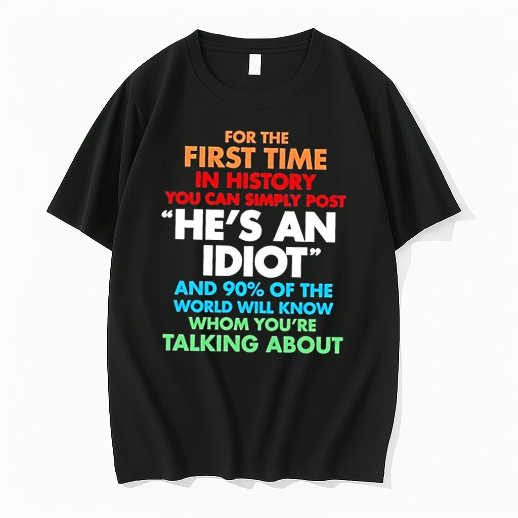 For The First Time In History You Can Simply Post Hes An Idiot And 90 Of The World Will Know Whom Youre Talking About Shirts