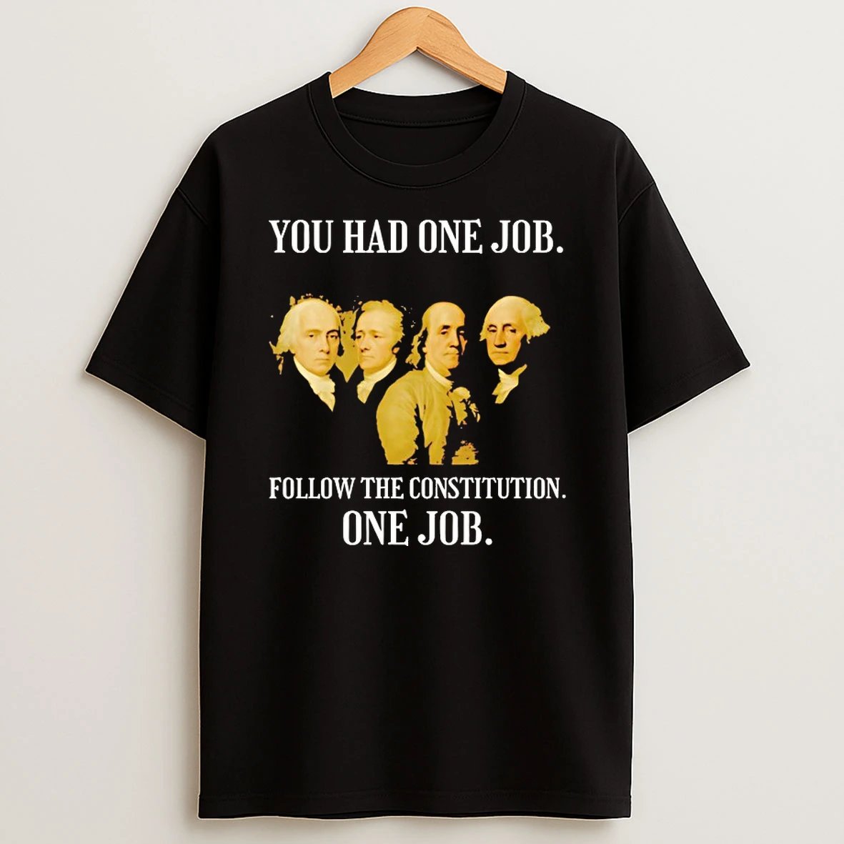 Founding Fathers You Had One Job Follow The Constitution Shirts