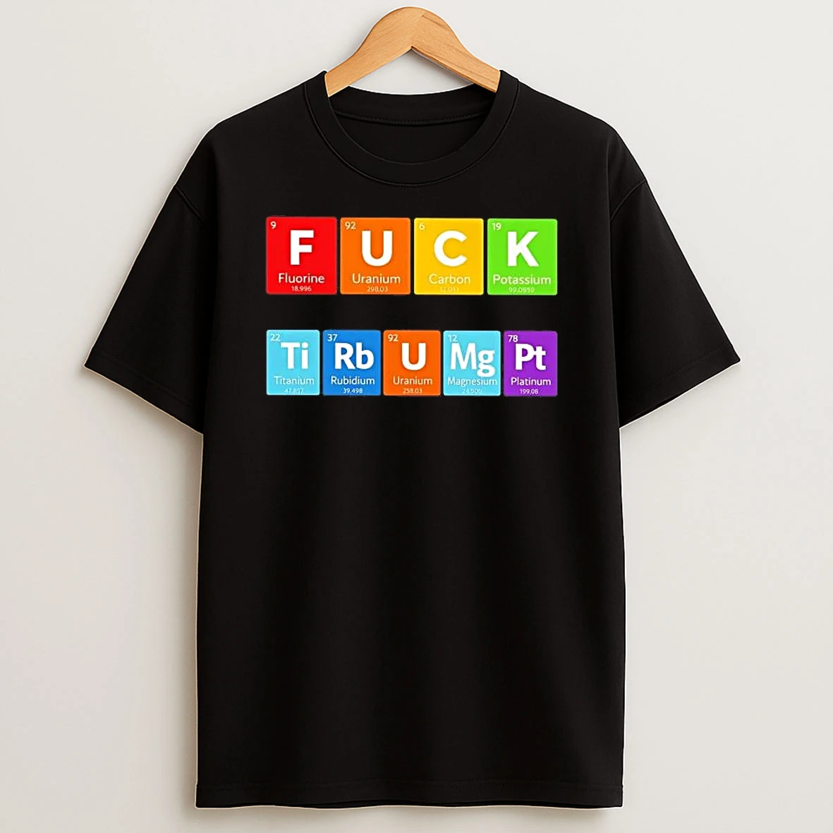 Fuck Trump Chemistry F U C K Ti Rb U Mg Pt Element Shirts