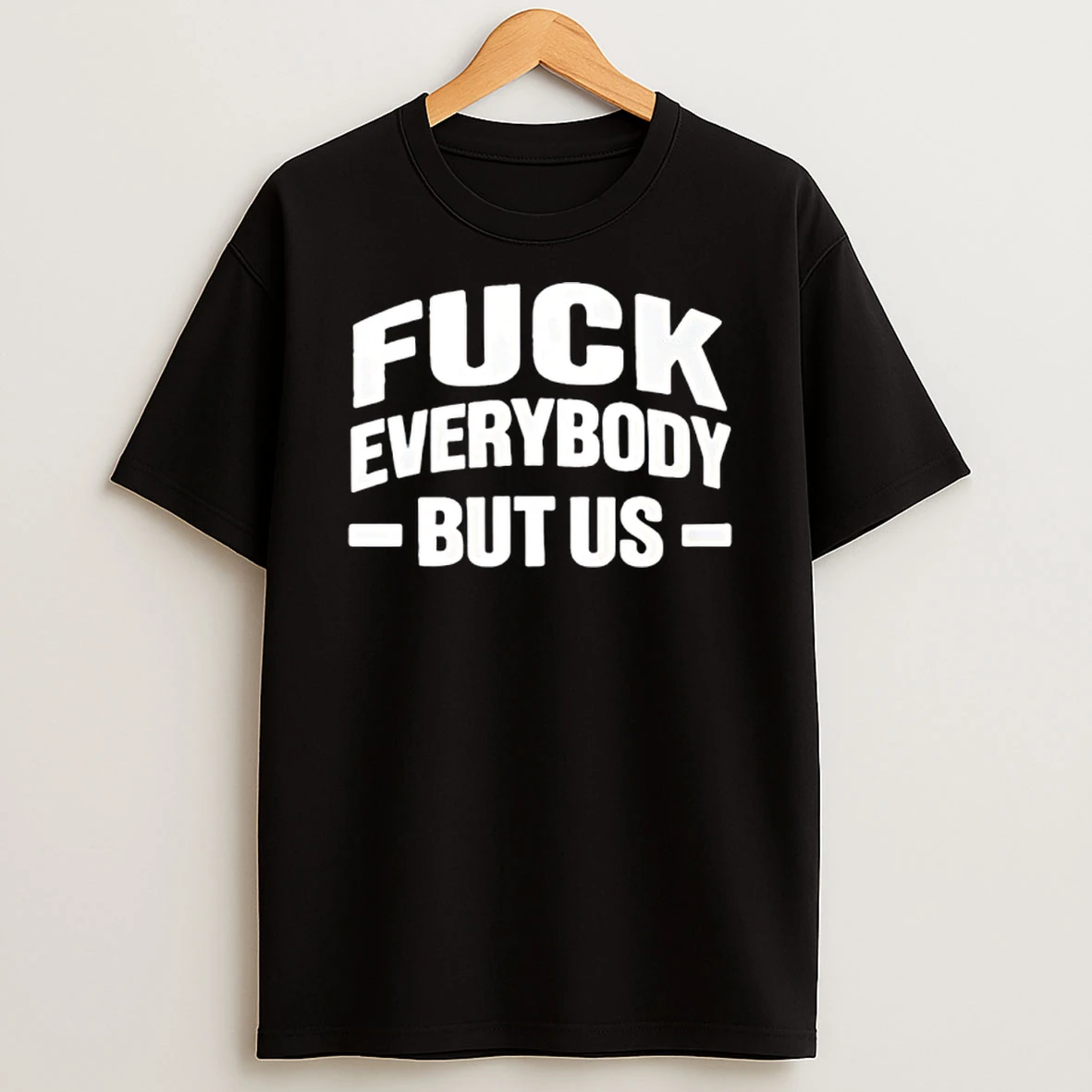 Fuck Everybody But Us Shirts