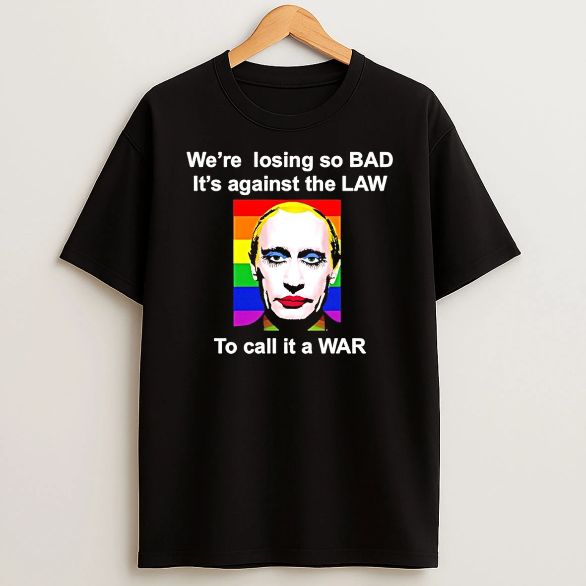 Gay Putin Were Losing So Bad Its Against The Law To Call It A War Lgbt Shirts
