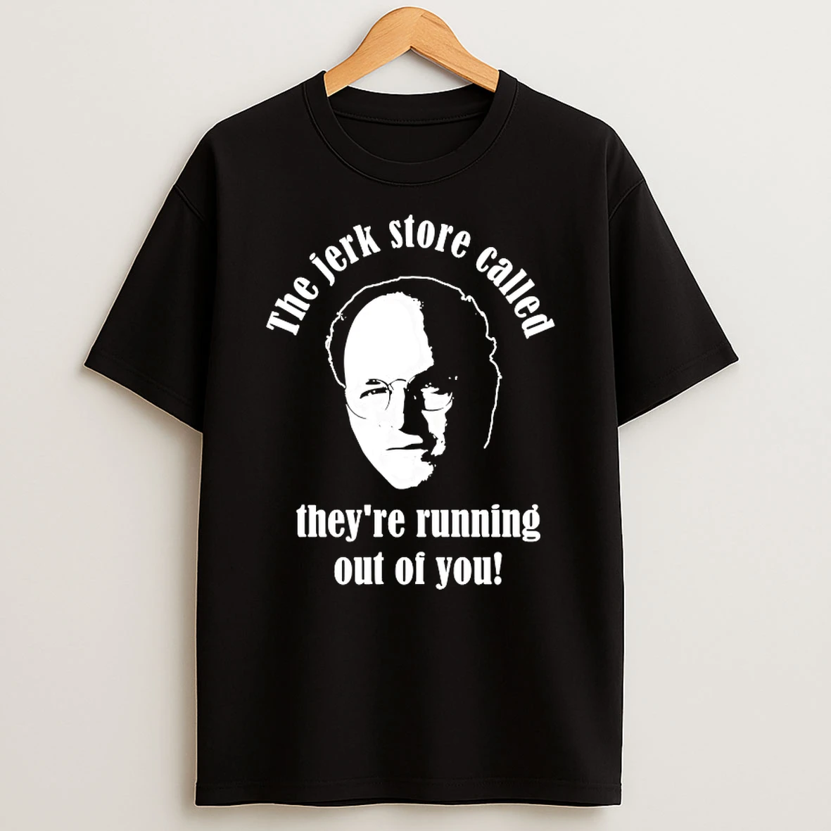 George Costanza Seinfeld The Jerk Store Called Theyre Running Out Of You Shirts