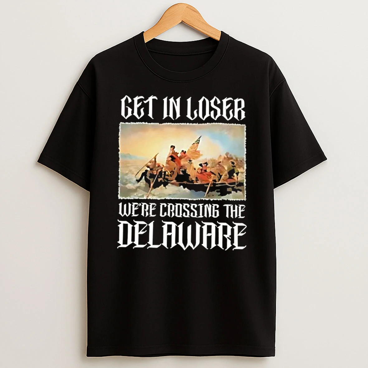 Get In Loser Were Crossing The Delaware Retro Shirts