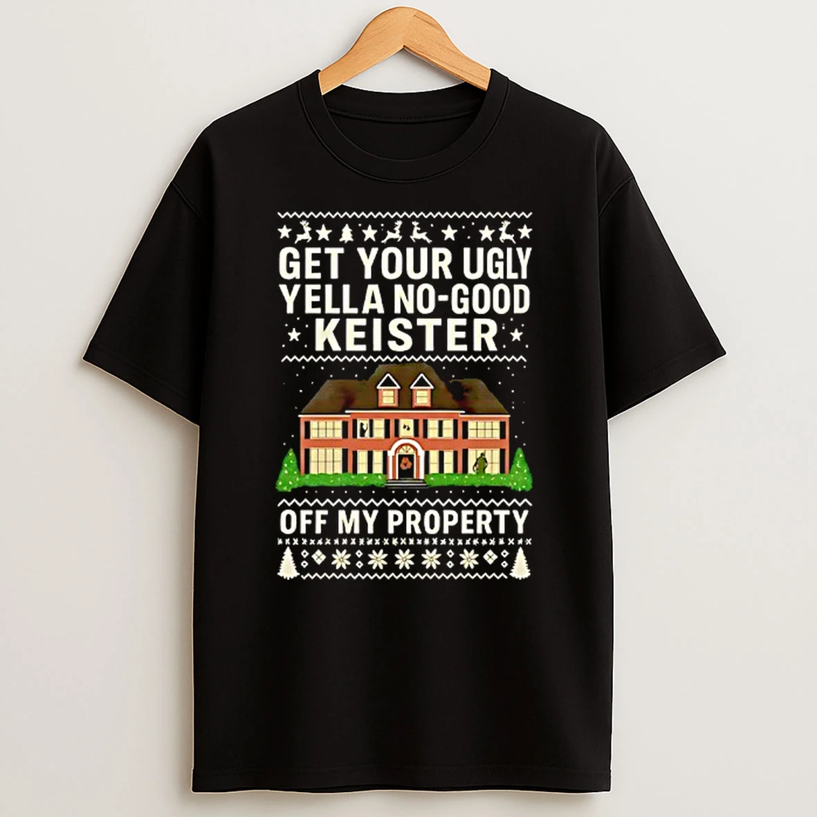 Get Your Ugly Yella No Good Keister Off My Property Christmas Ugly Shirts