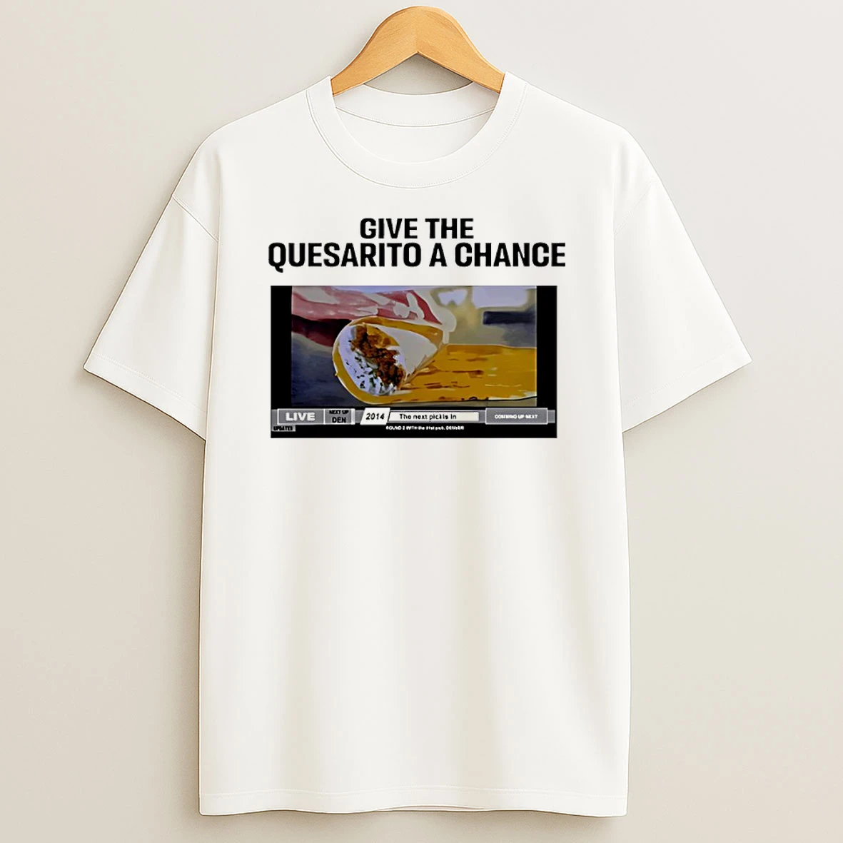 Give The Quesarito A Chance Shirts