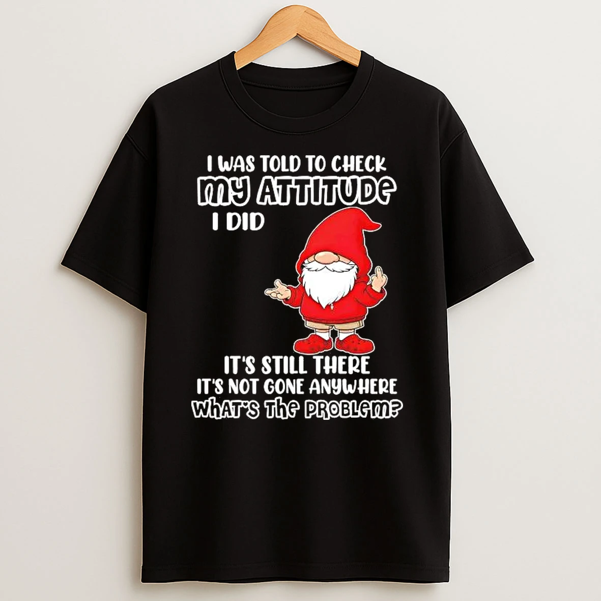 Gnome I Was Told To Check My Attitude I Did Shirts
