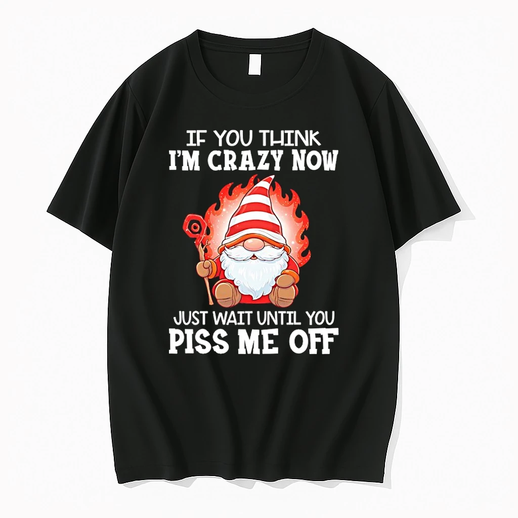 Gnome If You Think Im Crazy Now Just Wait Until You Piss Me Off Shirts