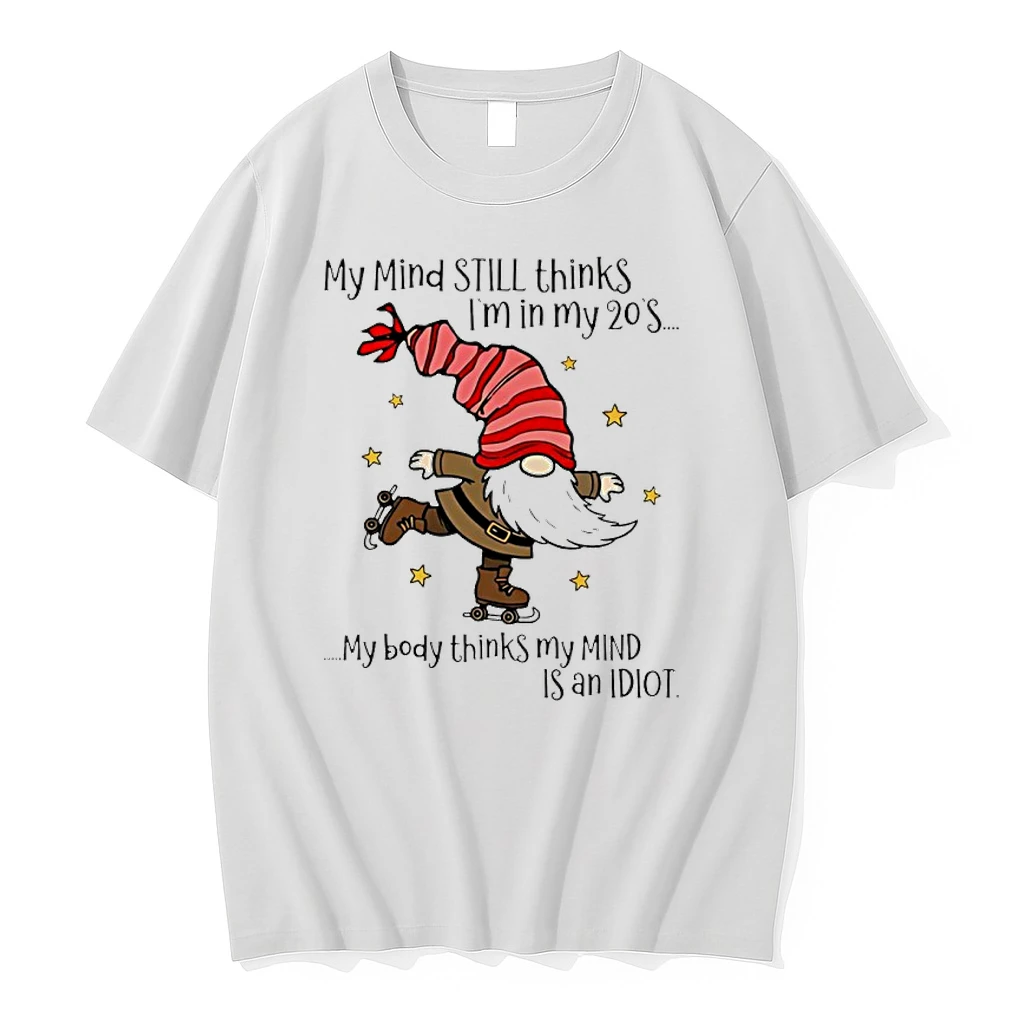 Gnome My Mind Still Thinks Im In My 20s My Body Thinks My Mind Is An Idiot Shirts