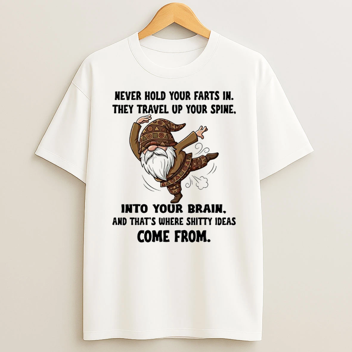 Gnome Never Hold Your Farts In They Travel Up Your Spine Into Your Brain And Thats Where Shitty Ideas Come From Shirts