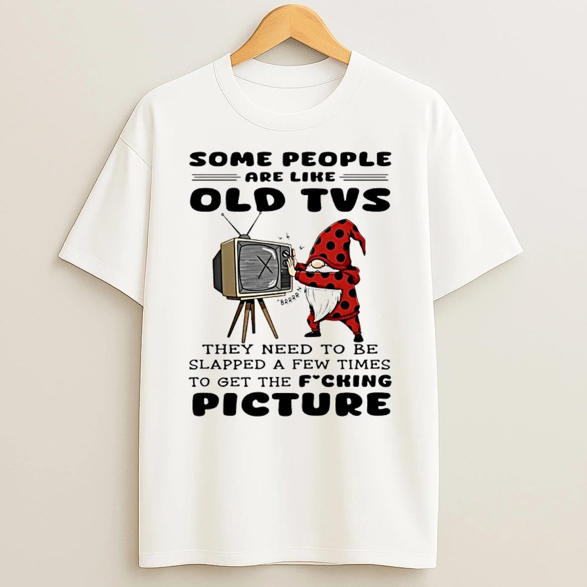 Gnome Some People Are Like Old Tvs They Need To Be Slapped A Few Times To Get The Fucking Picture Shirts