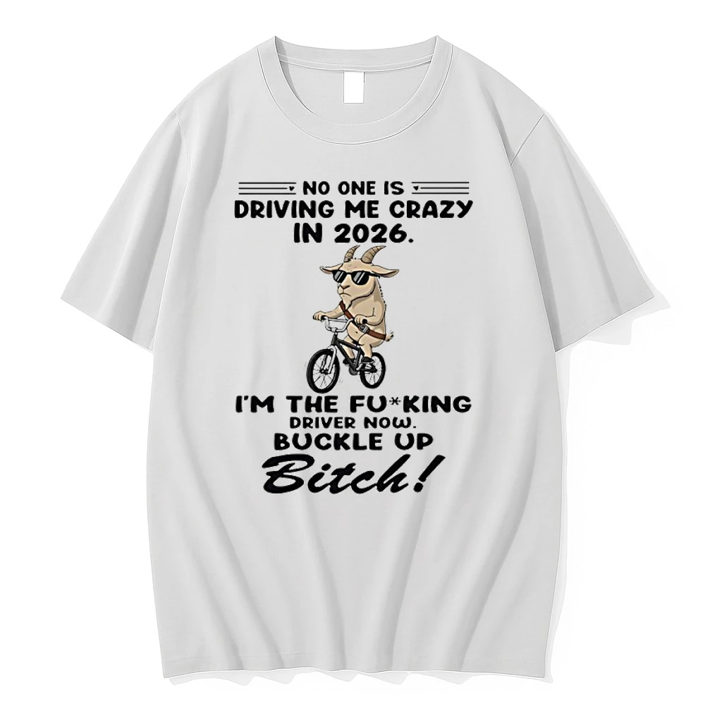 Goat No One Is Driving Me Crazy In 2026 Im The Fucking Driver Now Buckle Up Bitch Shirts