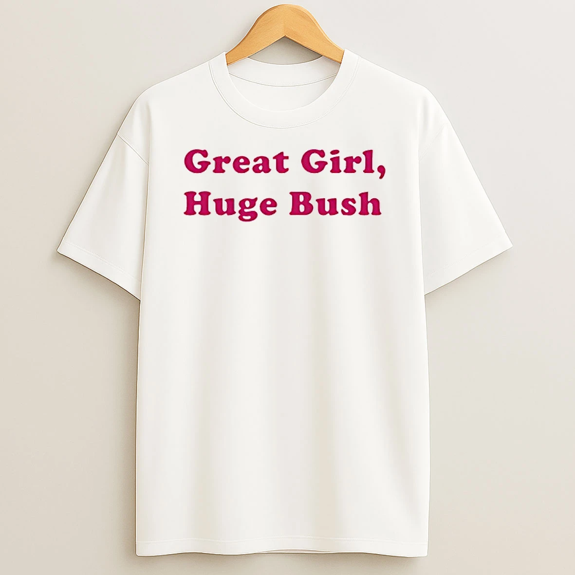 Great Girl Huge Bush Pink Text Shirts