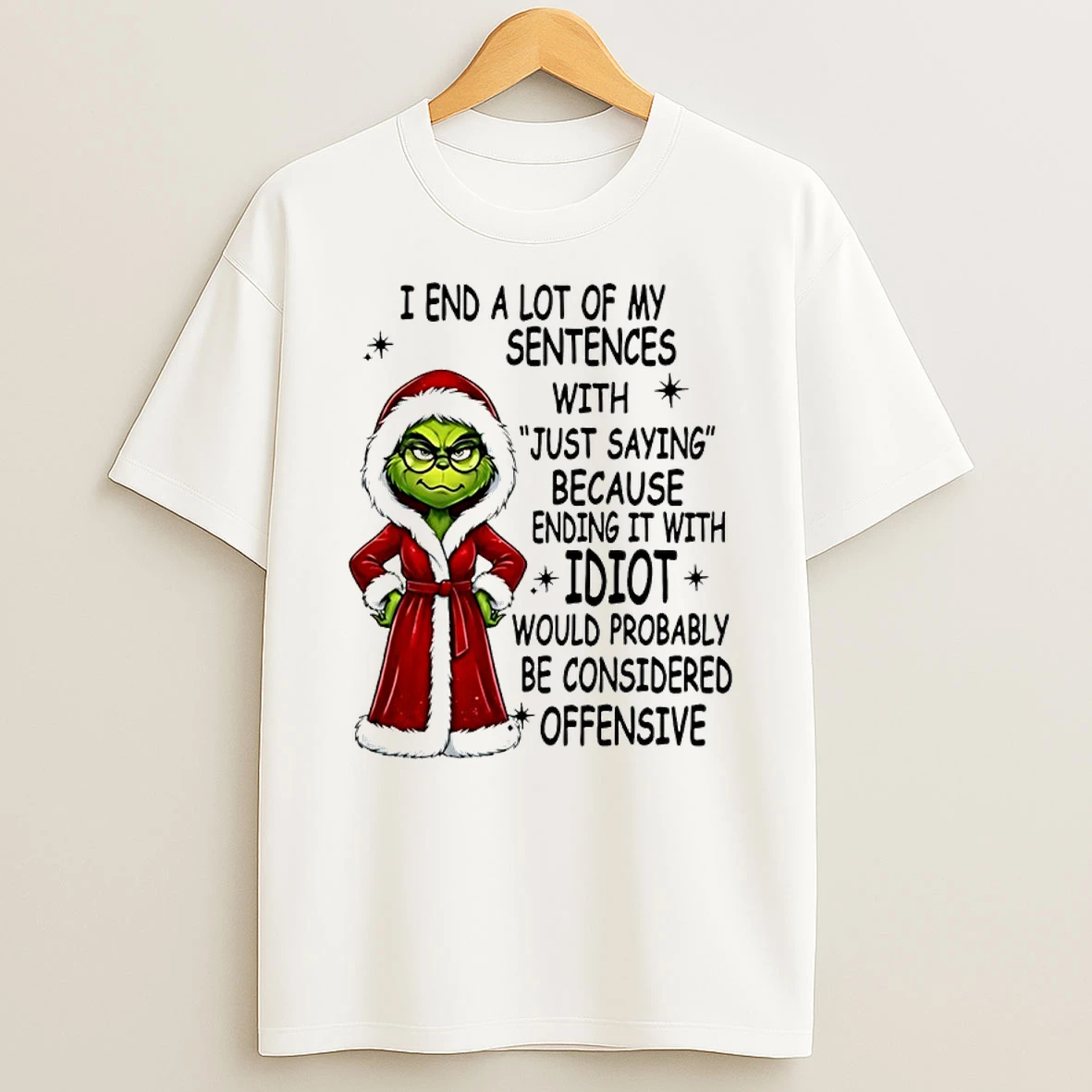 Grinch Christmas I End A Lot Of My Sentences With Just Saying Because Ending It Shirts