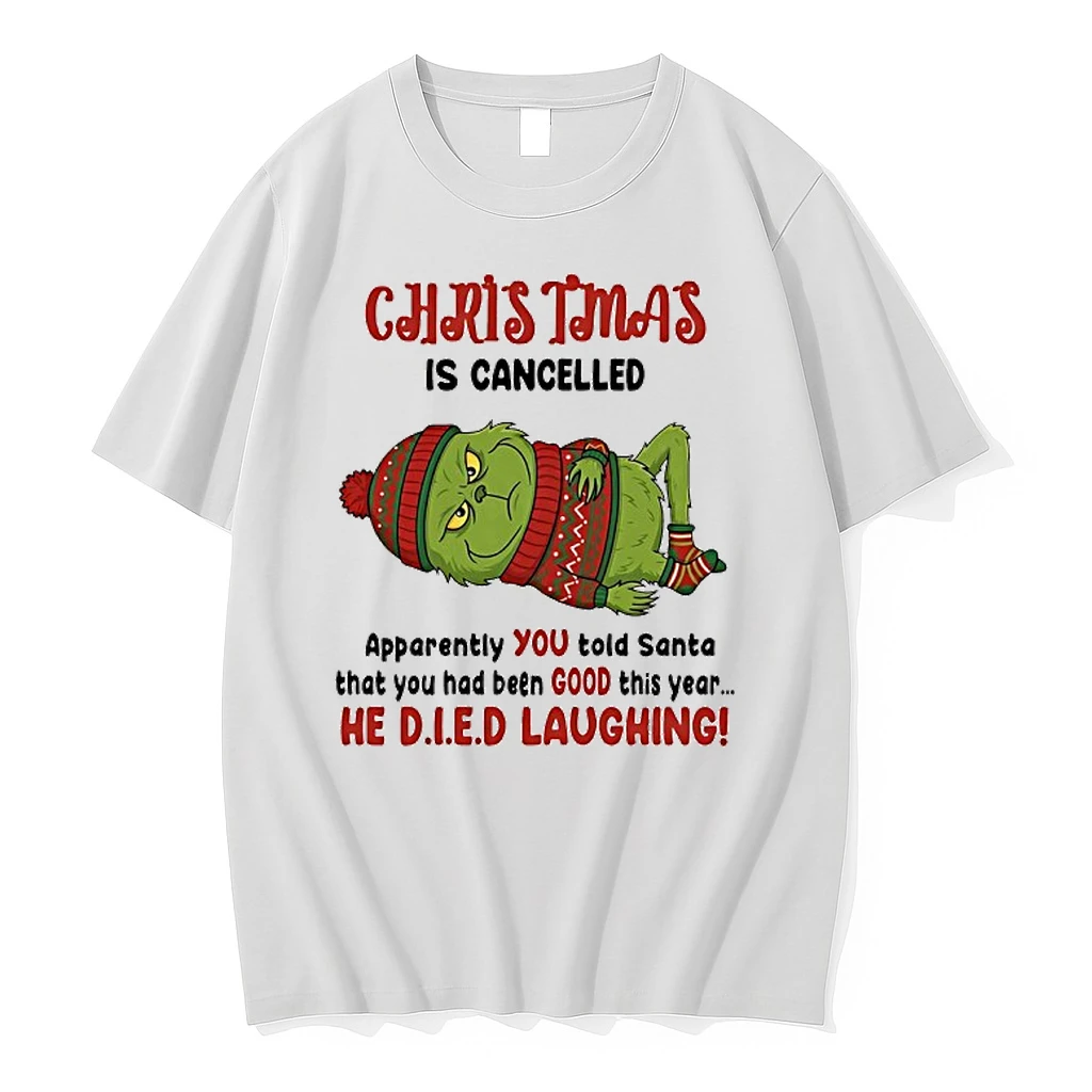 Grinch Christmas Is Cancelled Apparently You Told Santa That You Had Been Good This Year He D I E D Laughing Shirts
