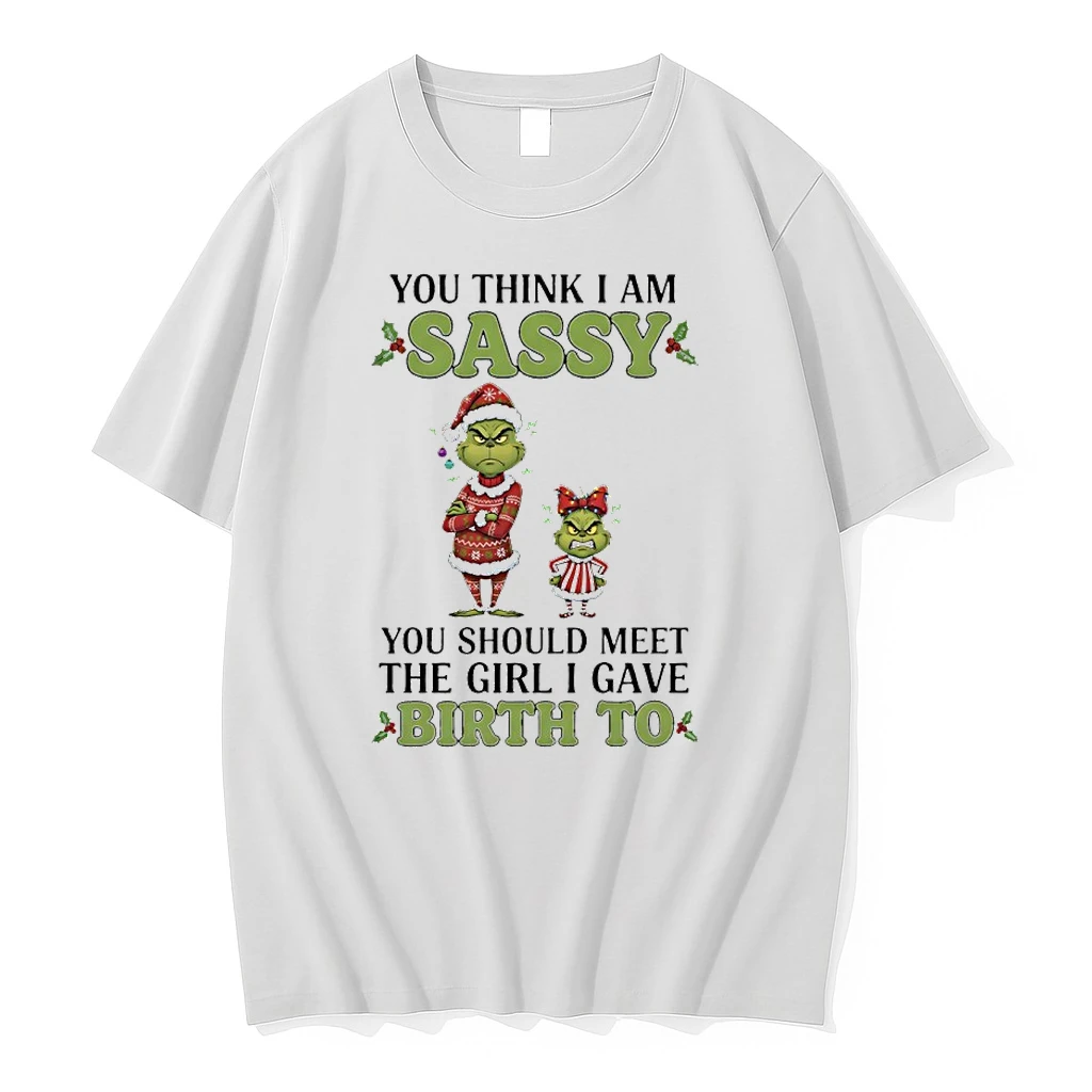 Grinch Christmas You Think I Am Sassy You Should Meet The Girl I Gave Birth To Shirts
