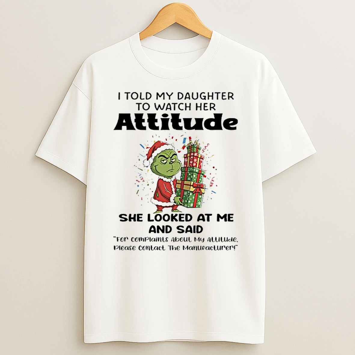 Grinch Gifts I Told My Daughter To Watch Her For Complaints About My Attitude Shirts