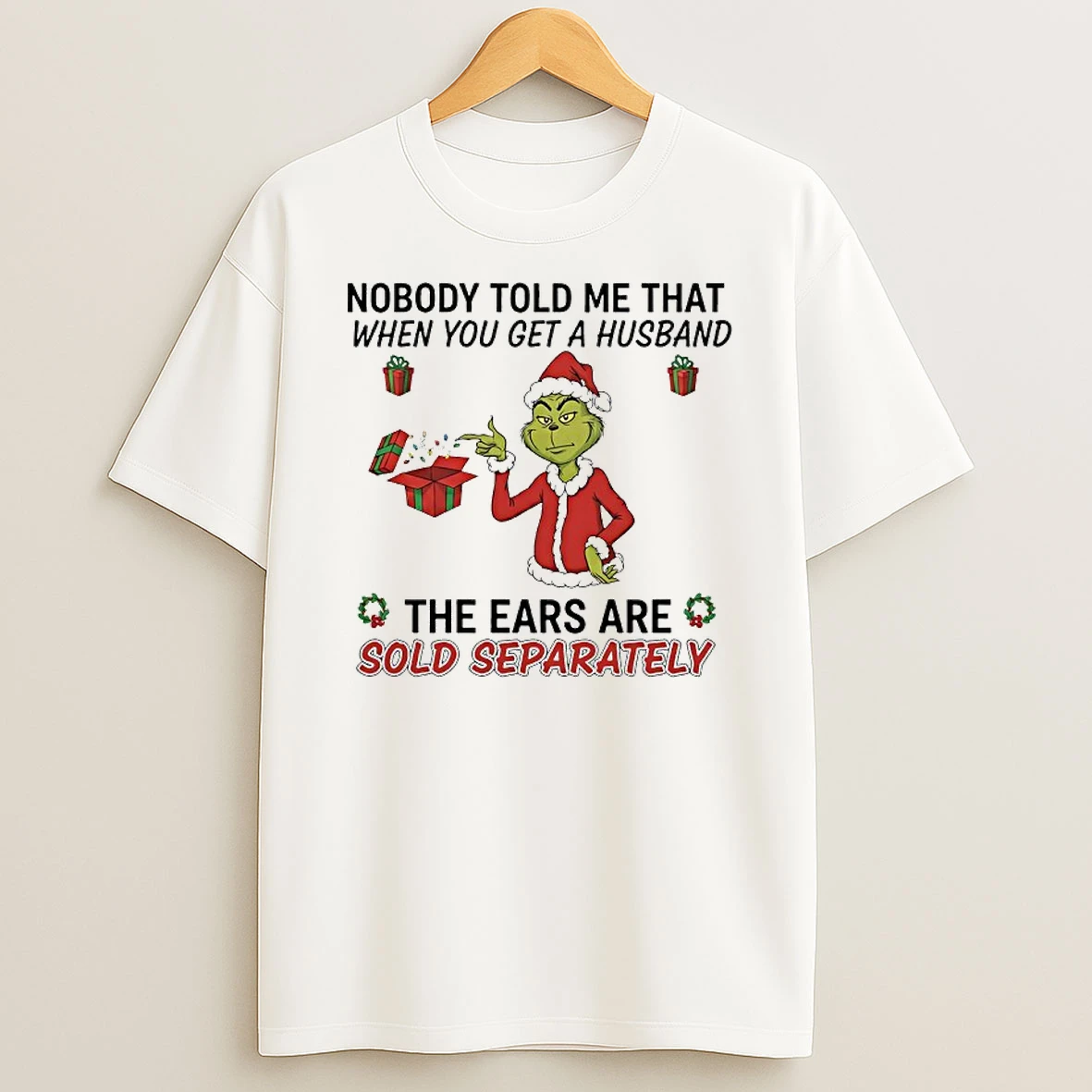 Grinch Gifts Nobody Told Me That When You Get A Husband The Ears Are Sold Separately Shirts
