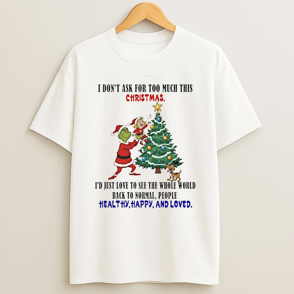 Grinch I Dont Ask For Too Much This Christmas Id Just Love To See The Whole World Shirts
