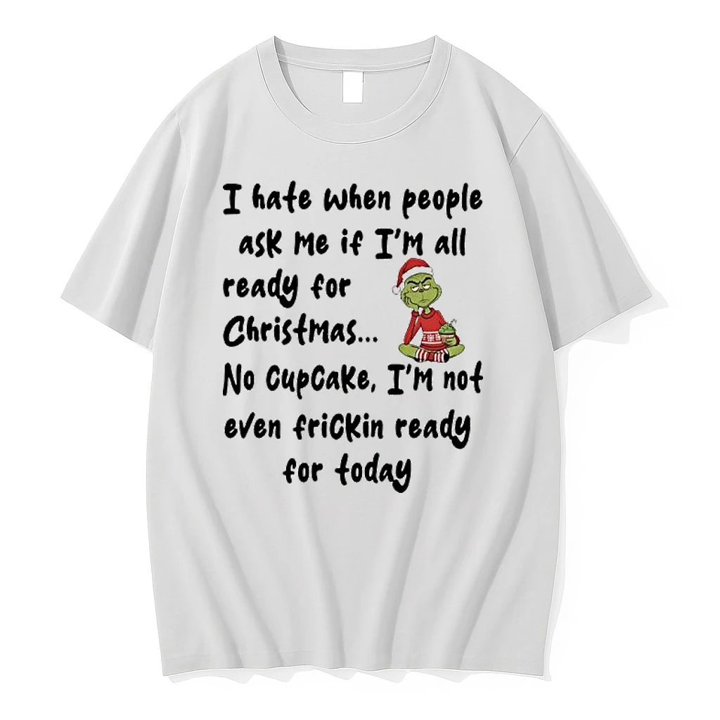 Grinch I Hate When People Ask Me If Im All Ready For Christmas No Cupcake Im Not Even Frickin Ready For Today Shirts