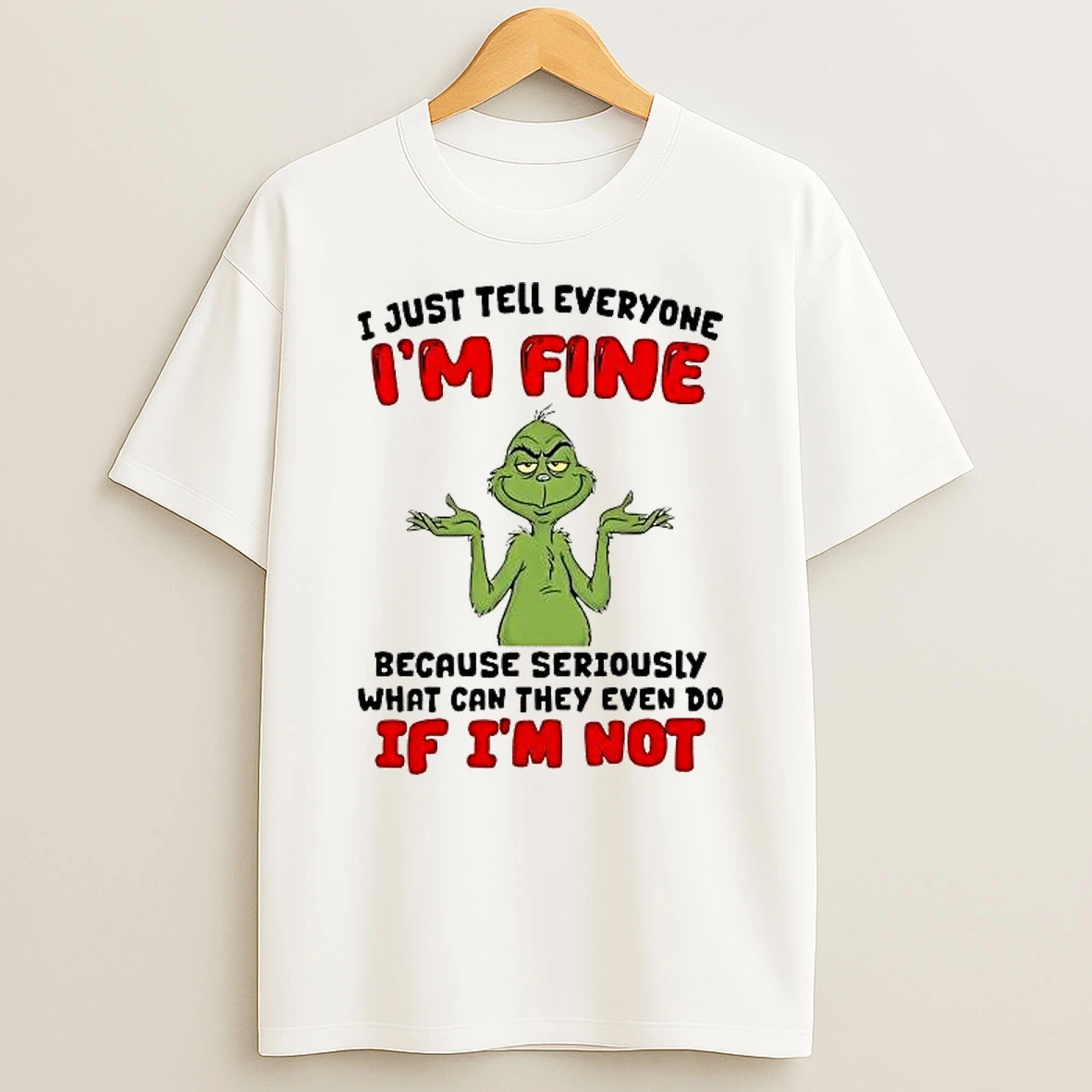 Grinch I Just Tell Everyone Im Fine Seriously What Can They Even Do Shirts