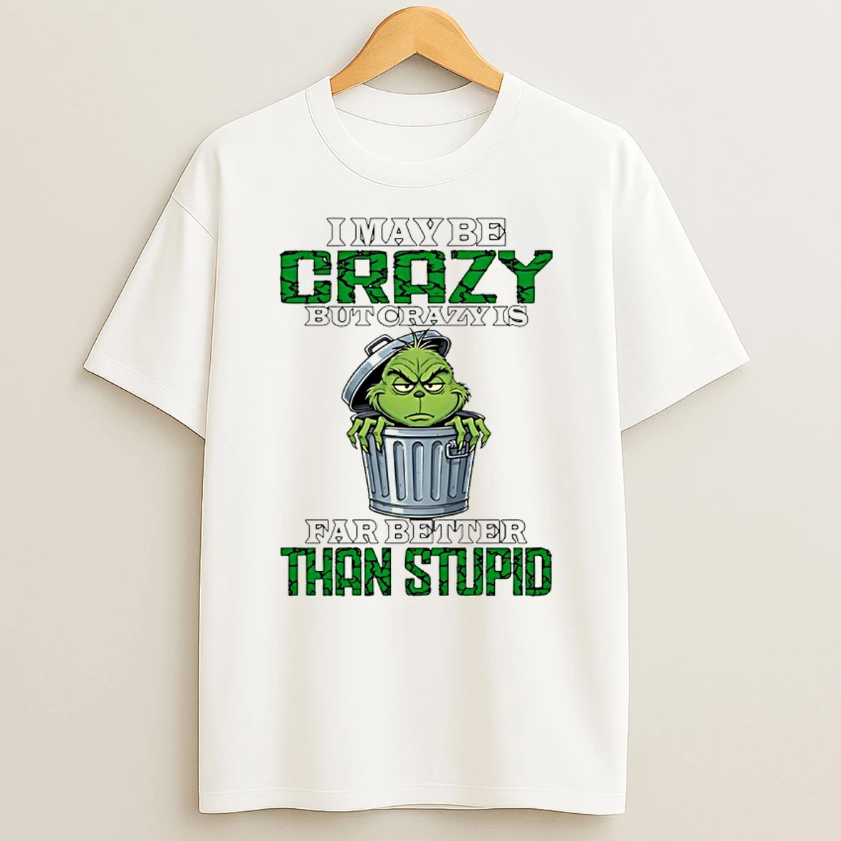 Grinch I May Be Crazy But Crazy Is Far Better Than Stupid Shirts