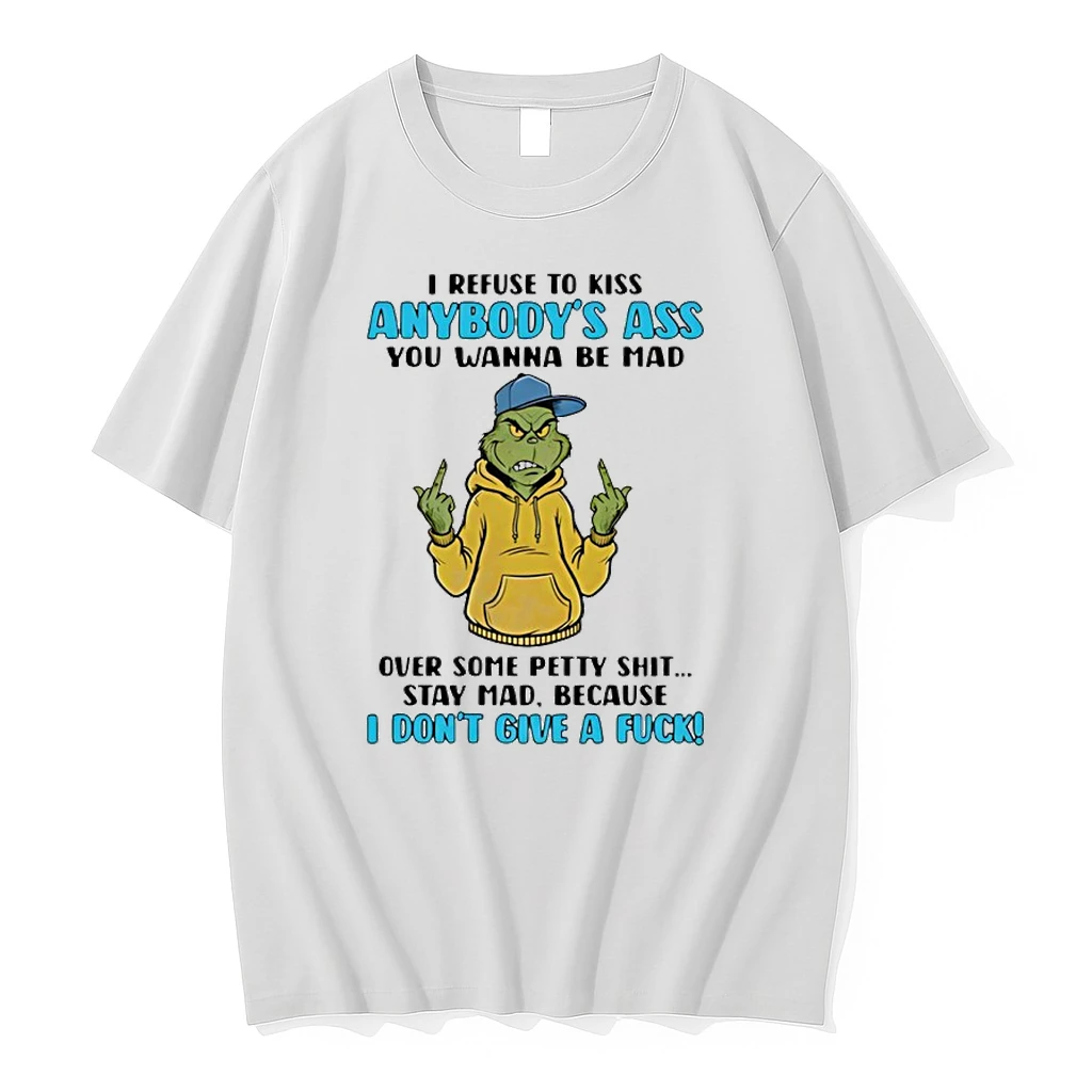 Grinch I Refuse To Kiss Anybodys Ass You Wanna Be Mad Christmas Shirts