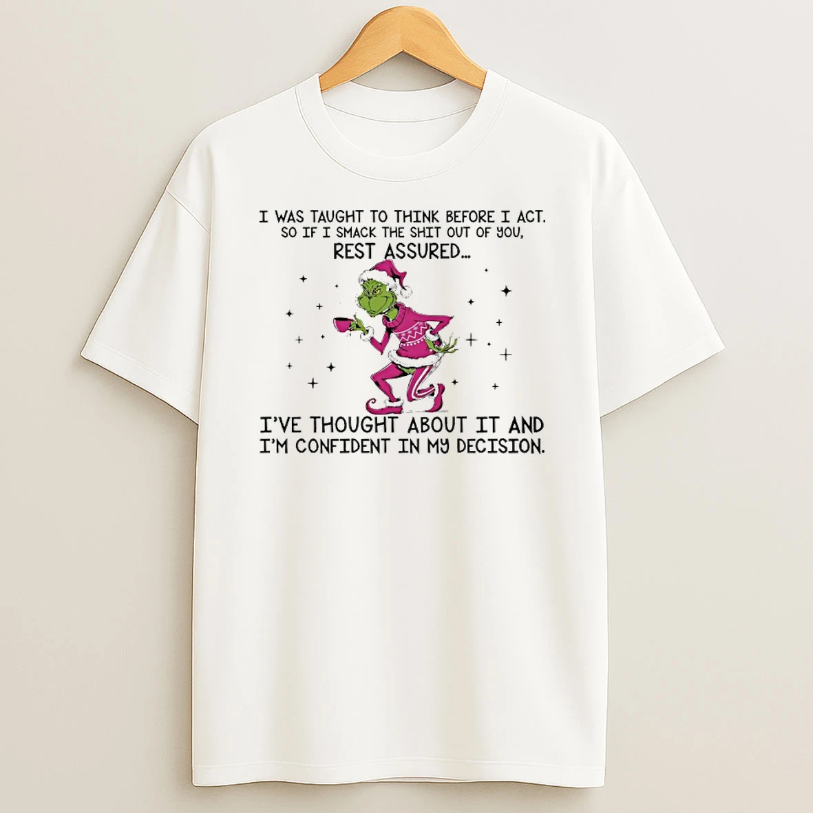 Grinch I Was Taught To Think Before I Ac So If I Smack The Shit Out Of You Rest Assured Shirts