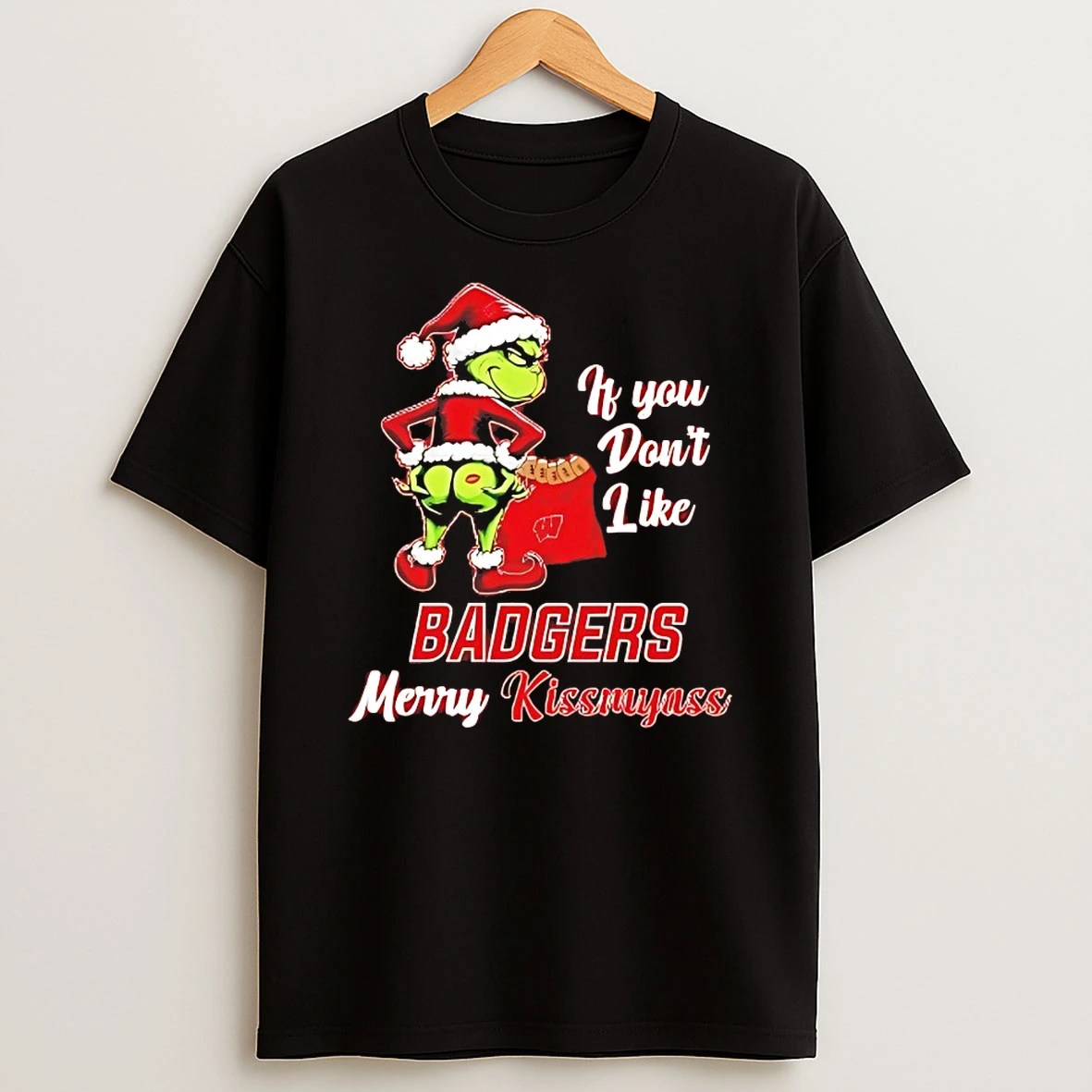Grinch If You Dont Like Wisconsin Badgers Merry Kissmyass Shirts
