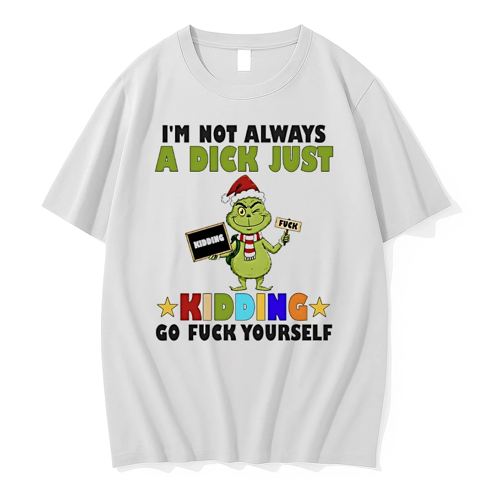 Grinch Im Not Always A Dick Just Kidding Go Fuck Yourself Shirts