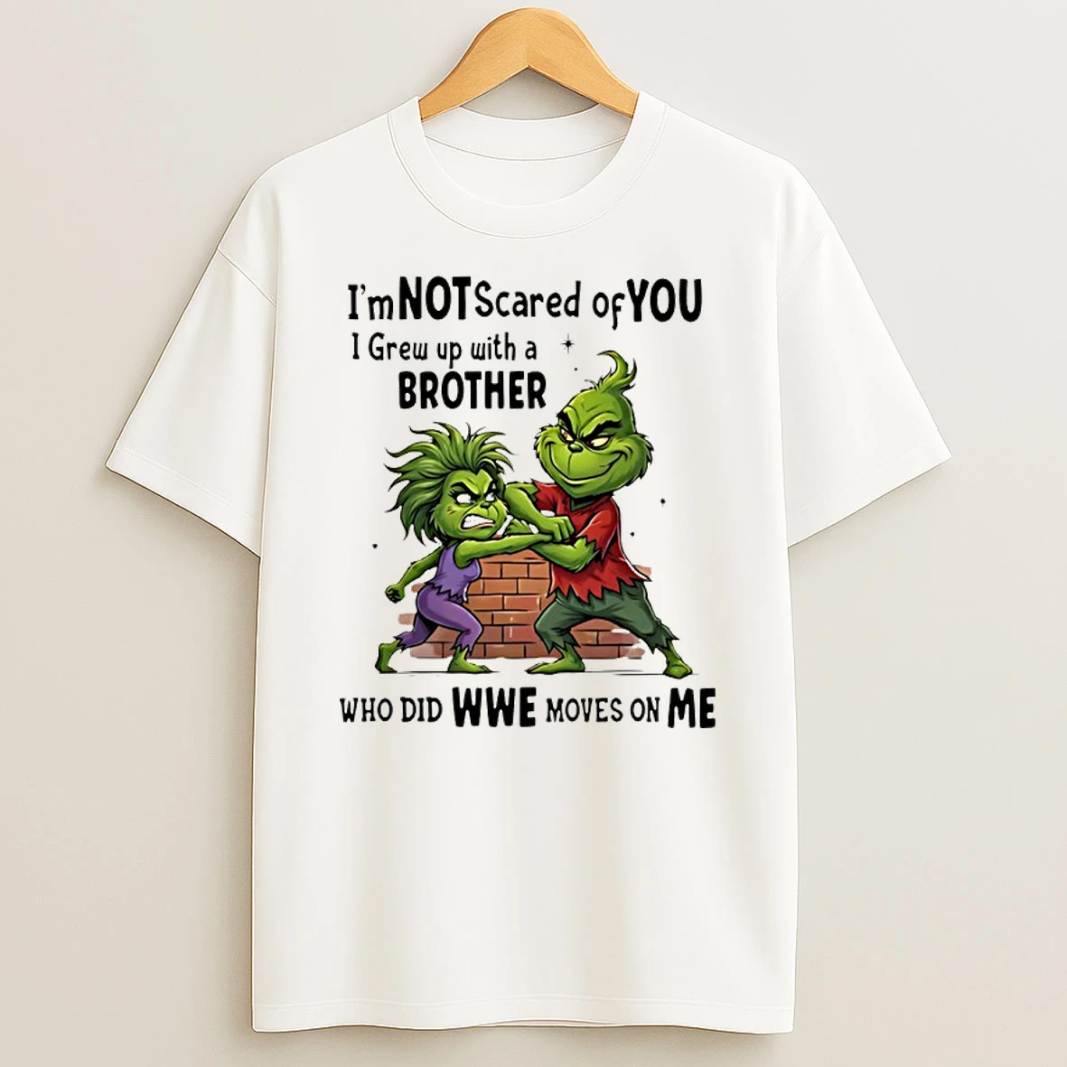 Grinch Im Not Scared Of You I Grew Up With A Brother Who Did Wwe Moves On Me Shirts