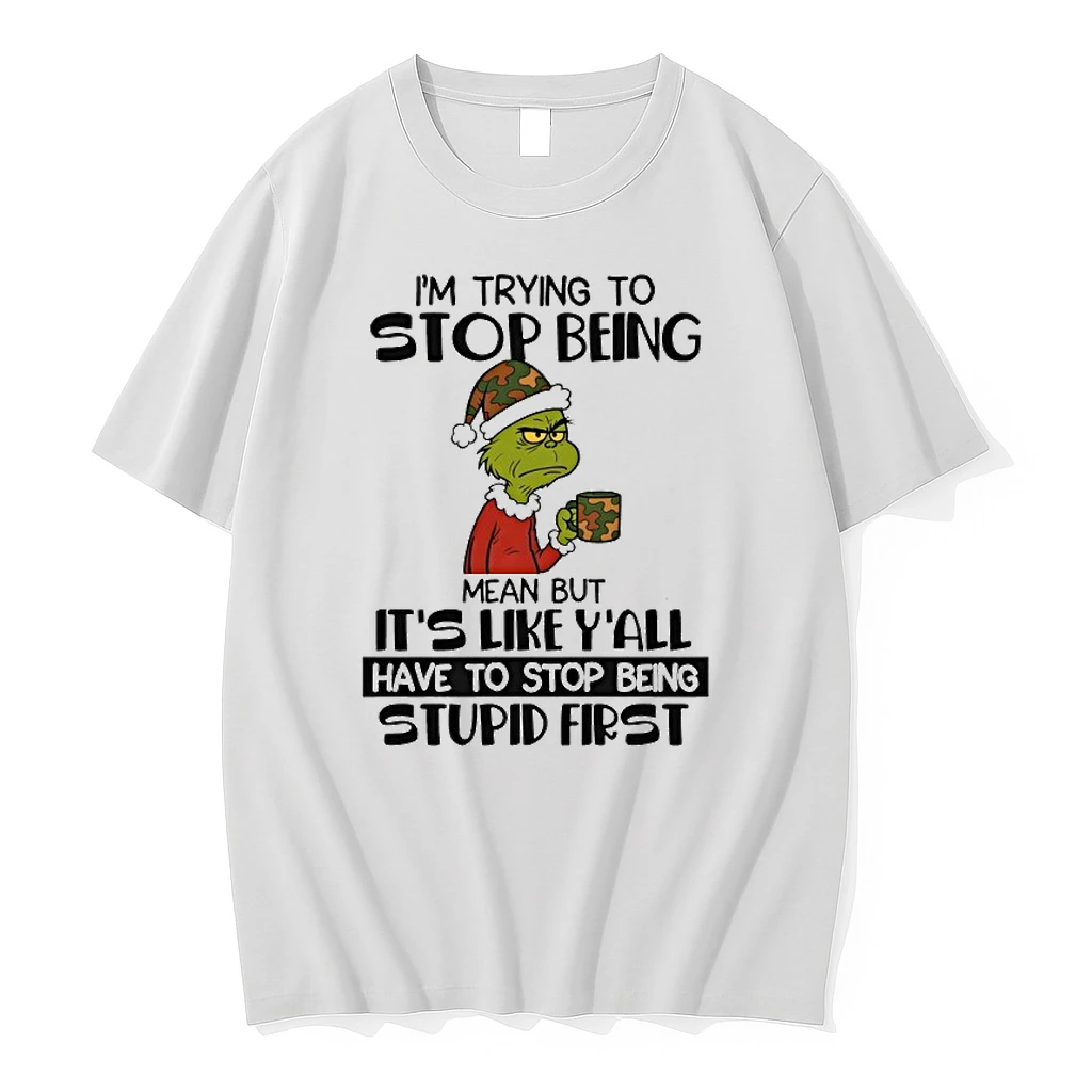 Grinch Im Trying To Stop Being Mean But Its Like Yall Have To Stop Being Stupid First Shirts