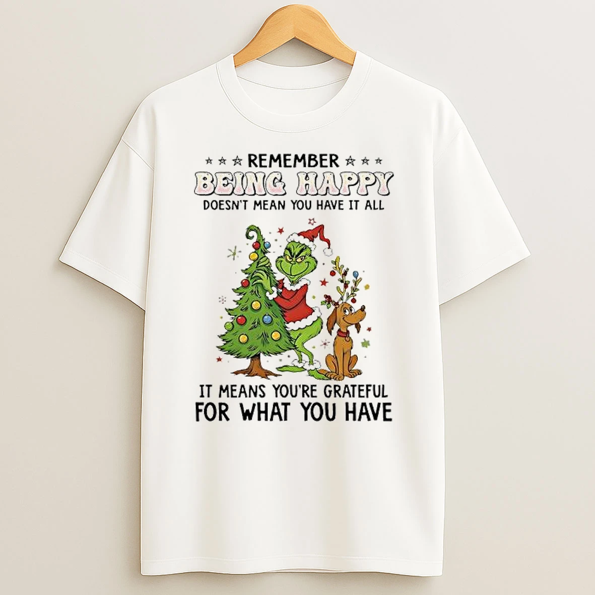 Grinch Max Christmas Remember Being Happy Doesnt Mean You Have It All Shirts