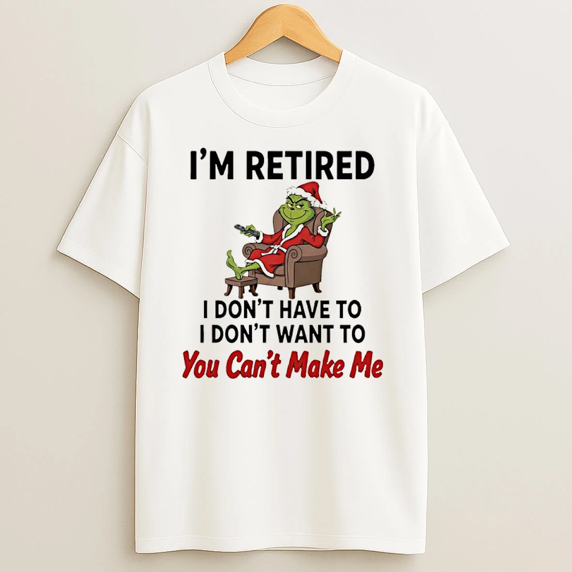 Grinch Santa Im Retired I Dont Have To I Dont Want To You Cant Make Me Shirts