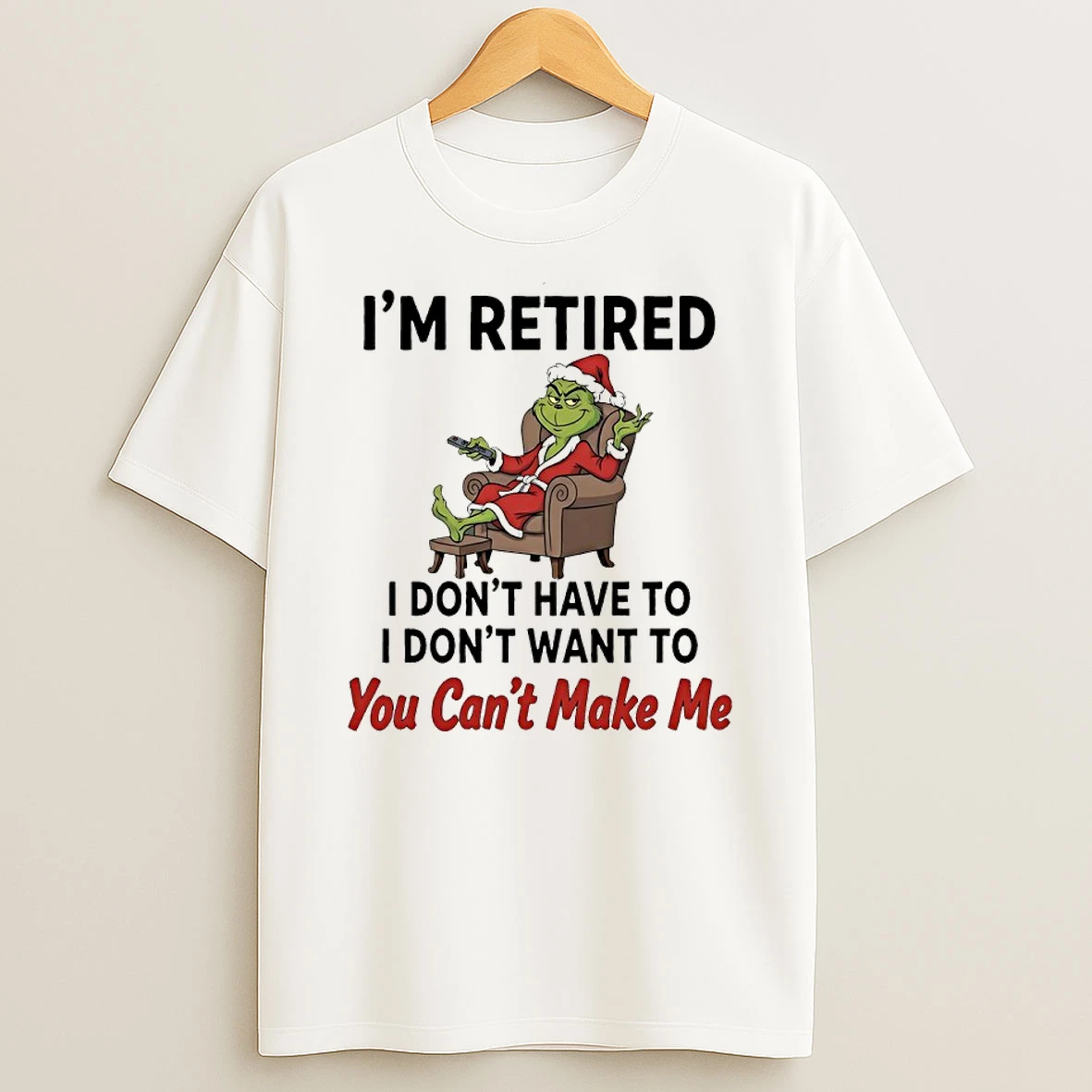 Grinch Santa Movie Im Retired I Dont Have To I Dont Want To You Cant Make Me Shirts