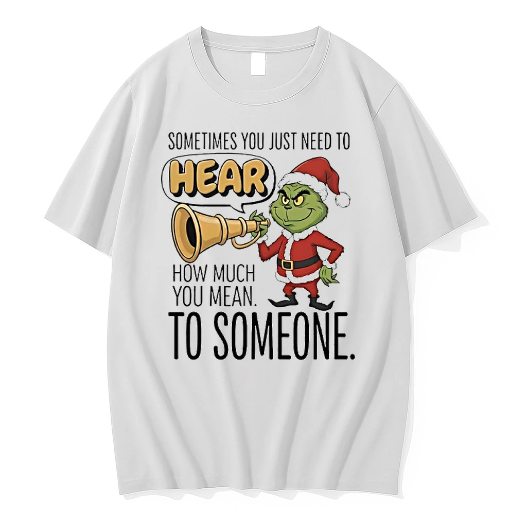 Grinch Santa Sometimes You Just Need To Hear How Much You Mean To Someone Shirts