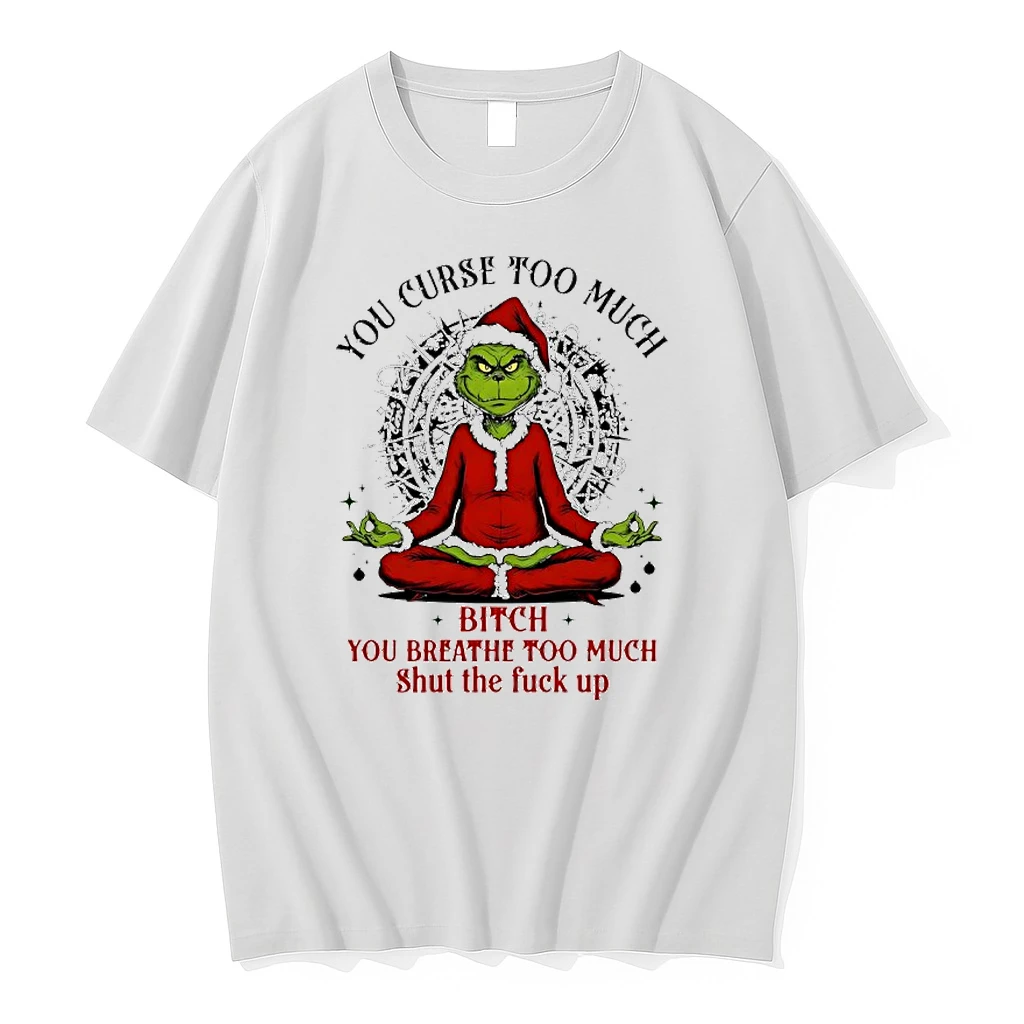 Grinch Santa You Curse Too Much Bitch You Breathe Too Much Shut The Fuck Up Shirts