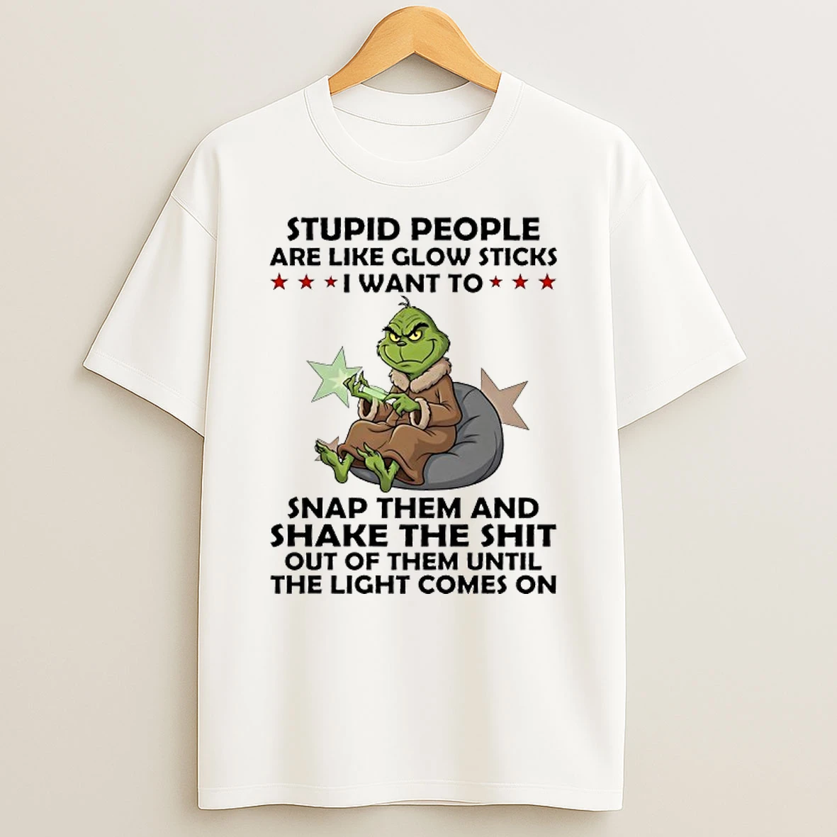 Grinch Stupid People Are Like Glow Sticks I Want To Snap Them And Shake The Shit Out Of Them Until The Light Comes On Shirts
