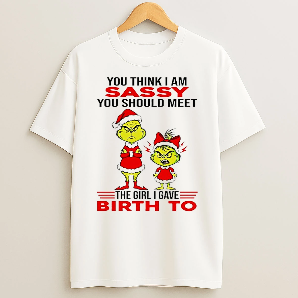 Grinch You Think I Am Sassy You Should Meet The Girl I Gave Birth To Chirstmas 2025 Shirts