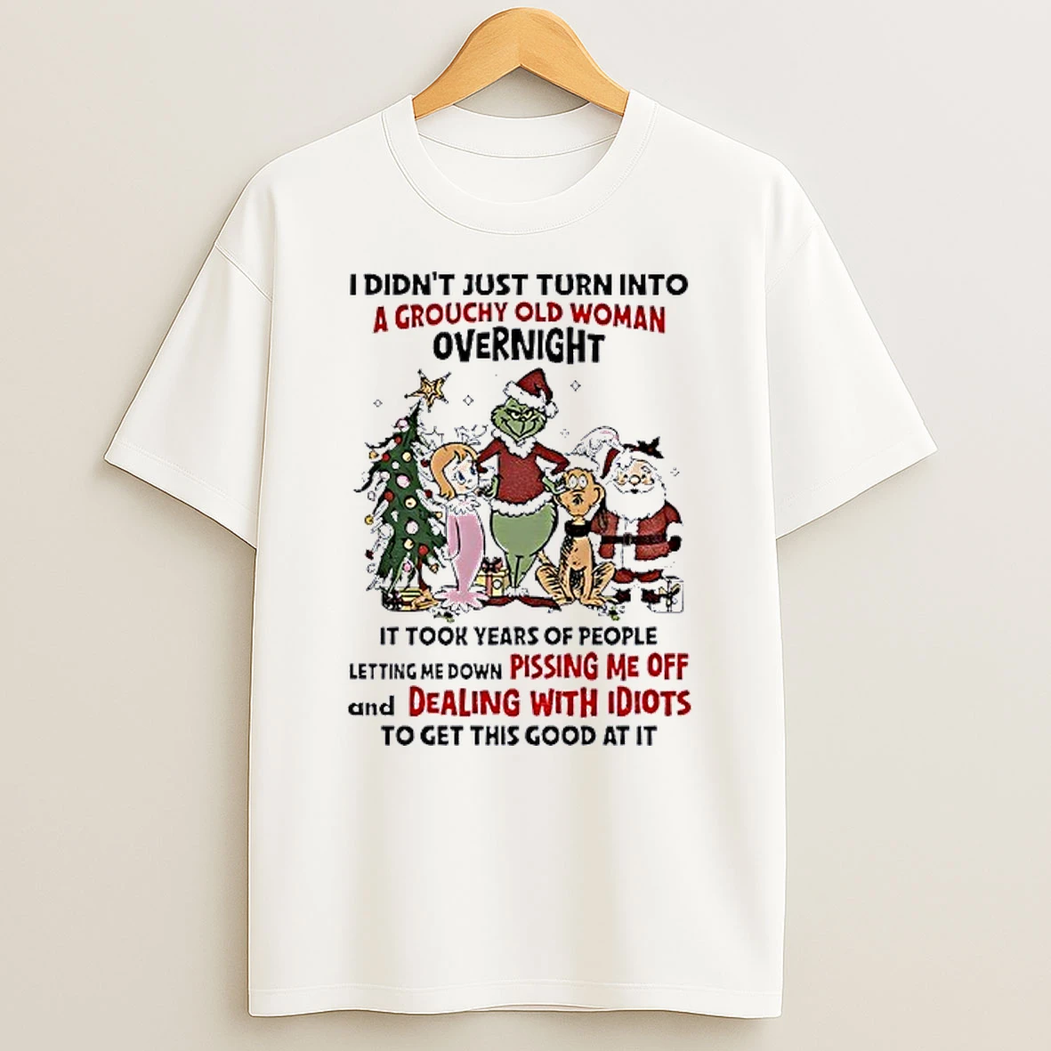 Grinch And Friends I Didnt Just Turn Into A Grouchy Old Woman Overnight Christmas Shirts