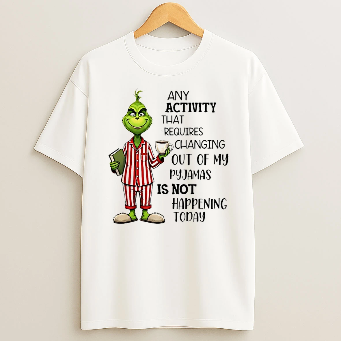Grinch Any Activity That Requires Changing Out Of My Pyjamas Is Not Happening Today Shirts