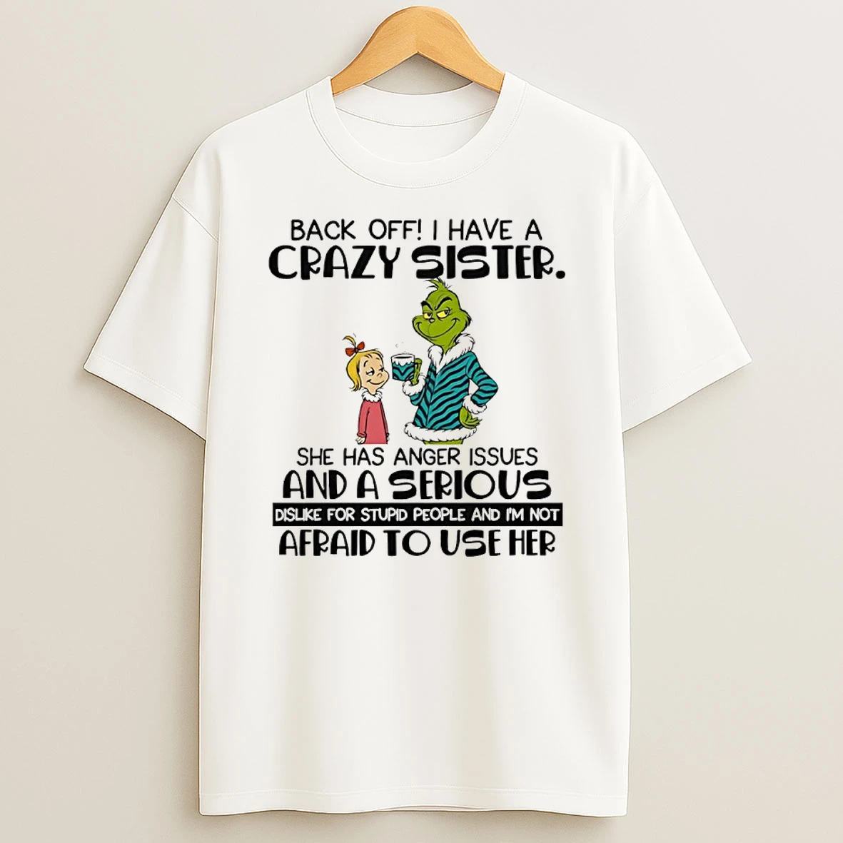 Grinch Back Off Have A Crazy Sister She Has Anger Issues And A Serious Shirts