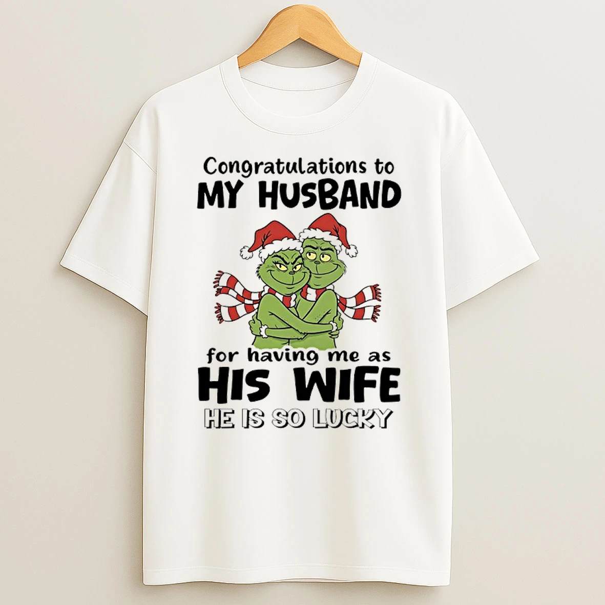 Grinch Congratulations To My Husband For Having Me As His Wife He Is So Lucky Shirts