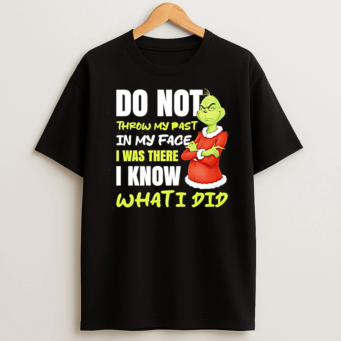 Grinch Do Not Throw My Past In My Face I Was There I Know What I Did Shirts