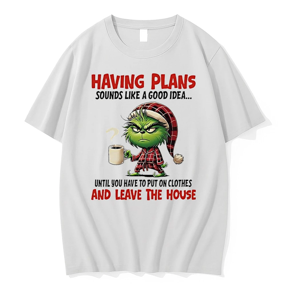 Grinch Having Plans Sounds Like A Good Idea Until You Have To Put On Clothes And Leave The House Shirts