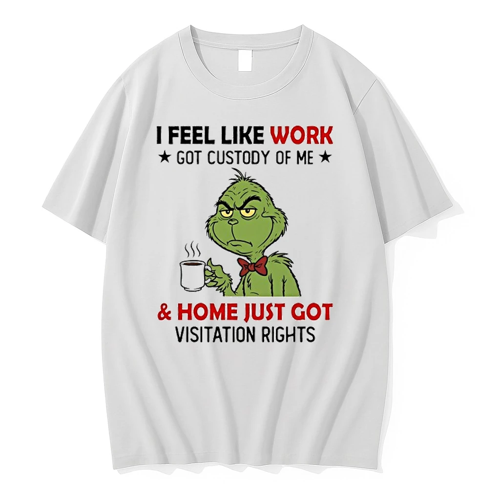 Grinch I Feel Like Work Got Custody Of Me And Home Just Got Visitation Rights Shirts