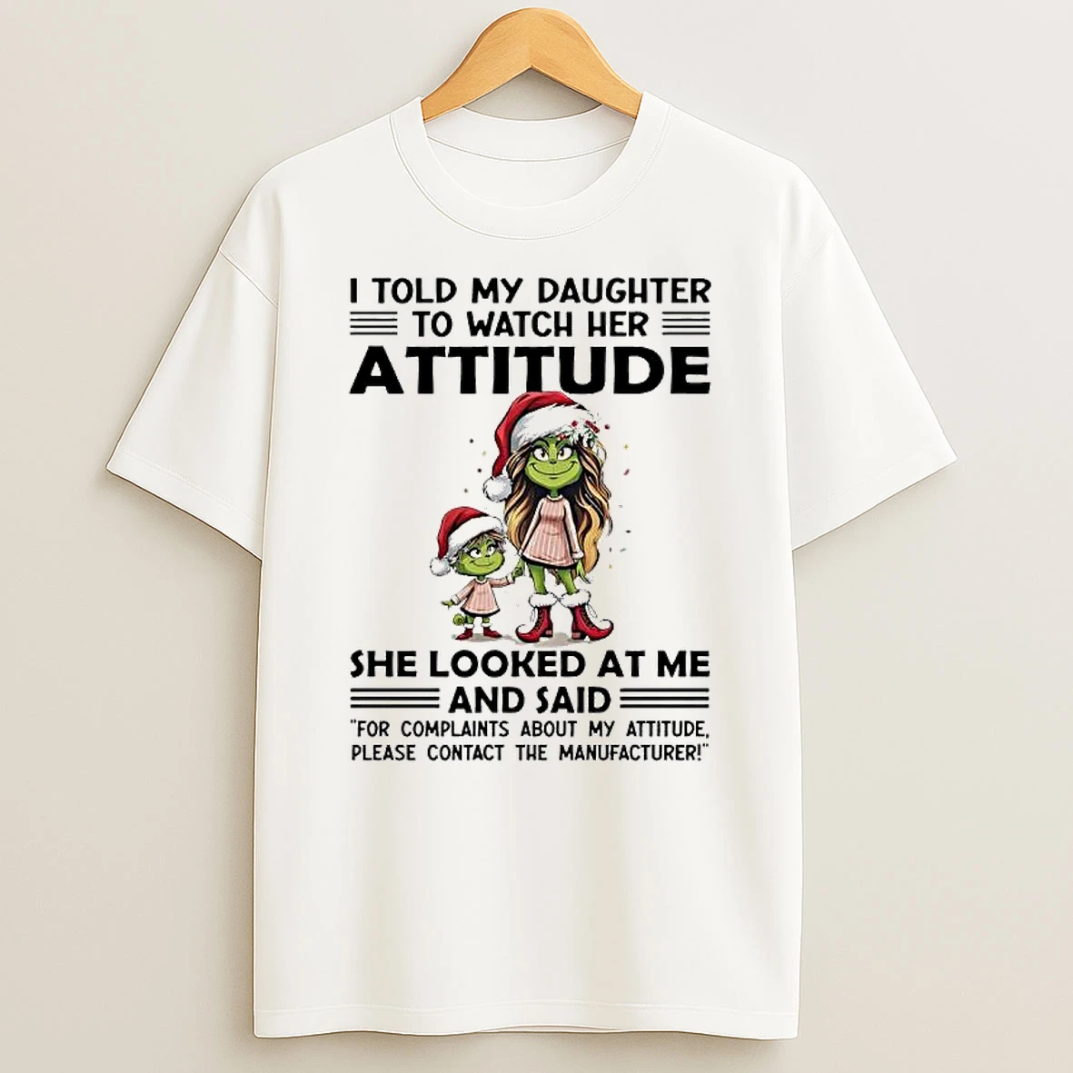 Grinch I Told My Daughter To Watch Her Attitude She Looked At Me Shirts