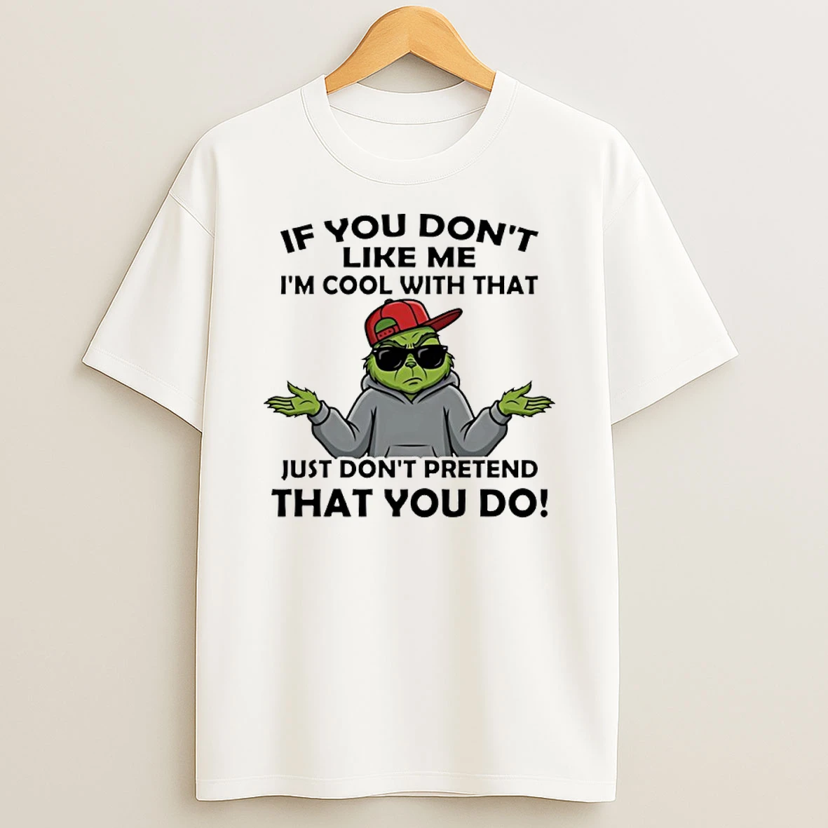 Grinch If You Dont Like Me Im Cool With That Just Dont Pretend That You Do Shirts