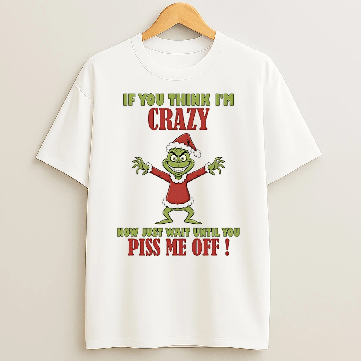 Grinch If You Think Im Crazy Now Just Wait Until You Piss Me Off Shirts