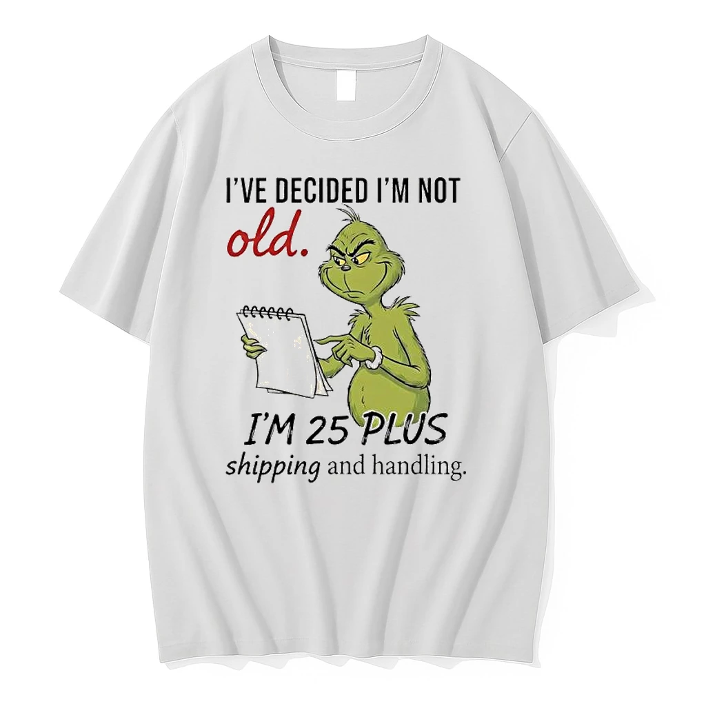 Grinch Ive Decided Im Not Old Im 25 Plus Shipping And Handling Shirts